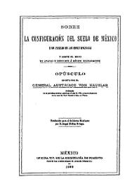 Sobre la configuración del suelo de México y su influjo en las comunicaciones y sobre el modo de atacar y defender a México militarmente / opúsculo escrito por el General austríaco Von Hauslab; traducido para el Gobierno Mexicano por B. Ángel Núñez Ortega | Biblioteca Virtual Miguel de Cervantes