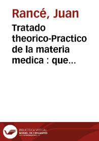 Tratado theorico-Practico de la materia medica : que explica los medicamentos naturales ô simples, assi como las preparaciones chimicas y galenicas ... los casos donde convienen y sus formulas, con un suplemento â lo ultimo, Parte interna, Tomo III. / compuesto  ...  por Don Juan Rancé | Biblioteca Virtual Miguel de Cervantes