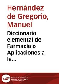 Diccionario elemental de Farmacia ó Aplicaciones a la Chímica moderna a las principales operaciones de farmacia ...Tomo segundo / su autor Don Manuel Hernandez de Gregorio... | Biblioteca Virtual Miguel de Cervantes