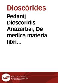 Pedanij Dioscoridis Anazarbei, De medica materia libri sex / Ioanne Ruellio ... interprete ; his accesit praeter pharmacum simplicium catalogum copiosus omnium fermè medelarum siue  curationum index | Biblioteca Virtual Miguel de Cervantes