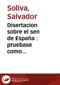 Disertacion sobre el sen de España : pruebase como específicamente no es distinto del Alexandrino ú Oriental y explícanse sus virtudes en la Medicina, su cultivo, y la utilidad que de su uso, y propagacion va ya resultando á la Salud Pública, y á la industria popular de nuestra nacion : a que se añade la Lámina de Planta / por Salvador Solíva | Biblioteca Virtual Miguel de Cervantes