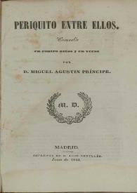 Periquito entre ellos : comedia en cuatro actos y en verso / por Miguel Agustin Príncipe | Biblioteca Virtual Miguel de Cervantes