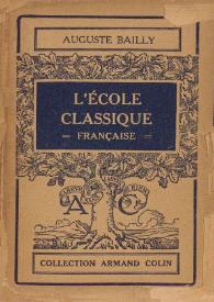 L'ecole classique française : les doctrines et les hommes (1660-1715) / par Auguste Bailly | Biblioteca Virtual Miguel de Cervantes