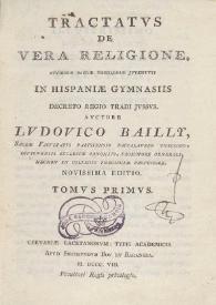 Tractatus de vera religione, studiose sacrae theologiae juuentuti in Hispaniae gymnasiis Decreto regio tradi Jesus. Tomus primus / auctore Ludouico Bailly ... | Biblioteca Virtual Miguel de Cervantes