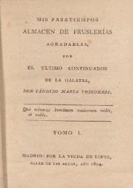 Mis pasatiempos, almacen de fruslerías agradables. Tomo I / por ... Cándido Maria Trigueros | Biblioteca Virtual Miguel de Cervantes