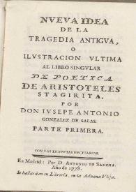 Nueva idea de la tragedia antigua, ó ilustracion ultima al libro singular De Poetica de Aristoteles Stagirita / por don Iusepe Antonio González de Salas ; parte primera | Biblioteca Virtual Miguel de Cervantes