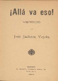 ¡Allá va eso! : versos / por José Jackson Veyán | Biblioteca Virtual Miguel de Cervantes