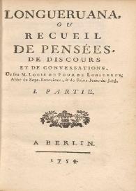 Longueruana ou Recueil de pensées, de discours et de conversations. I Partie / de feu M. Louis deu Four de Longuerue... | Biblioteca Virtual Miguel de Cervantes