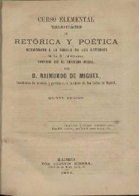 Curso elemental teórico-práctico de retórica y poética, acomodado a la índole de los estudios de la 2ª enseñanza, conforme al programa oficial / por Raimundo de Miguel | Biblioteca Virtual Miguel de Cervantes