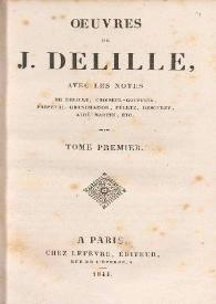 Oeuvres de J. Delille. Tome premier / avec les notes de Delille, Chiseul-Gouffier, Parseval-Grandmaison, Féletz, Descuret, Aimé-Martin, etc. | Biblioteca Virtual Miguel de Cervantes