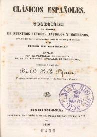 Coleccion de trozos de nuestros autores antiguos y modernos, que pueden servir de muestras para la lectura y el análisis en el curso de retórica : adoptada por la Facultad de Filosofía en la Universidad Literaria de Barcelona / ordenada é ilustrada por Pablo Piferrer | Biblioteca Virtual Miguel de Cervantes