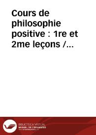 Cours de philosophie positive : 1re et 2me leçons / Auguste Comte ; avec notice biographique, étude philosophique et notes par Paul Lemaire | Biblioteca Virtual Miguel de Cervantes