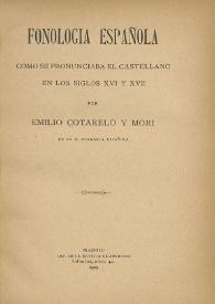 Fonología española : como se pronunciaba el castellano en los siglos XVI y XVII / por Emilio Cotarelo y Mori | Biblioteca Virtual Miguel de Cervantes