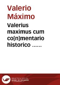 Valerius maximus cum co[n]mentario historico ... Oliverii Arzignanensis [et] familiari admodum ac succincto Iodoci Badij Asce[n]sij ... : additis Theophili lucubrationibus ... | Biblioteca Virtual Miguel de Cervantes