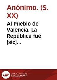 Al Pueblo de Valencia, La República fué [sic] solemnemente proclamada en la tarde de ayer... : Valencianos, ¡¡Viva la República!! ¡Viva el Ejército Republicano! ¡Viva Valencia! : Valencia 16 de Abril de 1931... | Biblioteca Virtual Miguel de Cervantes