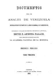 Documentos para los Anales de Venezuela desde el movimiento separatista de la Union Colombiana hasta nuestros dias. Tomo 3 / coordinadas y publicados por la Academia Nacional de la Historia | Biblioteca Virtual Miguel de Cervantes