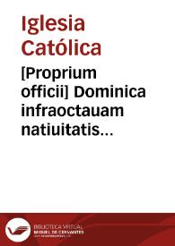 [Proprium officii]  Dominica infraoctauam natiuitatis Beatae Mariae Virginis, In festo Sanctissimi Nominis B. Mariae Virginis duplex maius, de praecepto in uniuersali ecclesia | Biblioteca Virtual Miguel de Cervantes