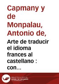 Arte de traducir el idioma frances al castellano : con el vocabulario lógico y figurado de la frase comparada de ambas lenguas  / su autor D. Antonio Capmany | Biblioteca Virtual Miguel de Cervantes