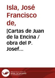 [Cartas de Juan de la Encina] / obra del P. Josef Francisco de Isla, de la extinguida compañia de Jesus contra un libro que escribió Don Josef de Carmona ... intitulado, Método Racional de curar sabañones | Biblioteca Virtual Miguel de Cervantes