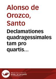 Declamationes quadragessimales tam pro quartis & sextis feriis /autore fratre Alphonso ab Orozco Ordinis Heremitarum sancti Augustini ; accessit et alia declamatio de Passione Domini nostri Iesu Christi ab eodem autore | Biblioteca Virtual Miguel de Cervantes