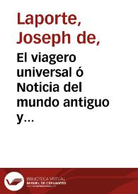 El viagero universal ó Noticia del mundo antiguo y nuevo. Tomo VI / obra compuesta en francés por Mr. de Laporte ; y traducida al castellano, corregido el original e ilustrado con notas por D. P. E. P.  | Biblioteca Virtual Miguel de Cervantes