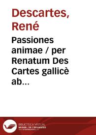 Passiones animae / per Renatum Des Cartes gallicè ab ipso conscriptae ; nunc autem in exterorum gratiam, latina civitate donatae ab H.D.M... | Biblioteca Virtual Miguel de Cervantes