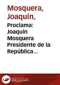 Proclama: Joaquín Mosquera Presidente de la República de Colombia a sus compatriotas | Biblioteca Virtual Miguel de Cervantes