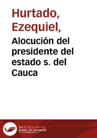 Alocución del presidente del estado s. del Cauca | Biblioteca Virtual Miguel de Cervantes