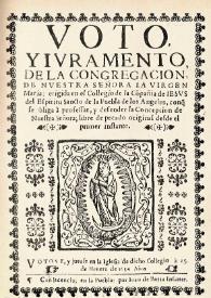 Voto y ivramento de la congregacion de Nvestra Señora la Virgen Maria : eregida en el Collegio de la Compañia de Iesvs del Espiritu Santo de la Puebla de los Angeles, conqse obliga à professar, y defender la concepcion de Nuestra Señora; libre de pecado original desde el primer instante | Biblioteca Virtual Miguel de Cervantes