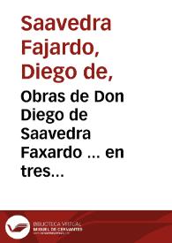 Obras de Don Diego de Saavedra Faxardo ... en tres tomos que contienen: I. Idea de un Principe Politico Christiano, representada en cien empresas, y la Republica Litteraria, II. Corona Gothica, Austriaca Castellana, Primera y Segunda parte, III. Tercera y Quarta parte de la Corona Gothica : [tomo primero] | Biblioteca Virtual Miguel de Cervantes