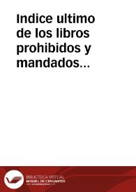 Indice ultimo de los libros prohibidos y mandados expurgar para todos los reynos y señorios del ... Rey de las Españas ... Carlos IV : contiene en resumen todos los libros puestos en el Indice Expurgatorio del año 1747, y en los edictos posteriores, asta [sic] fin de Diciembre de 1789 / formado y arreglado ... por mandato del Excmo. Sr. D. Agustin Rubin de Cevallos, Inquisidor General, y señores del Supremo Consejo de la Santa General Inquisicion ; impreso de su orden, con arreglo al exemplar visto y aprobado por dicho Supremo Consejo | Biblioteca Virtual Miguel de Cervantes