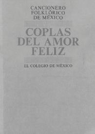 Cancionero folklórico de México. Tomo 1 : Coplas del amor feliz / textos recopilados por investigadores del Centro de Estudios Lingüísticos y Literarios de El Colegio de México, bajo la dirección de Margit Frenk Alatorre | Biblioteca Virtual Miguel de Cervantes