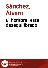 El hombre, este desequilibrado | Biblioteca Virtual Miguel de Cervantes