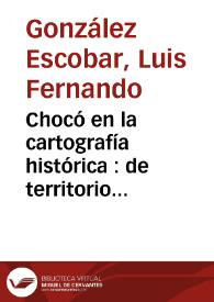 Chocó en la cartografía histórica : de territorio incierto a departamento de un país llamado Colombia | Biblioteca Virtual Miguel de Cervantes