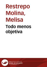 Todo menos objetiva | Biblioteca Virtual Miguel de Cervantes