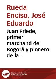 Juan Friede, primer marchand de Bogotá y pionero de la moderna historiografía colombiana | Biblioteca Virtual Miguel de Cervantes