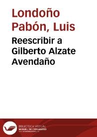 Reescribir a Gilberto Alzate Avendaño | Biblioteca Virtual Miguel de Cervantes