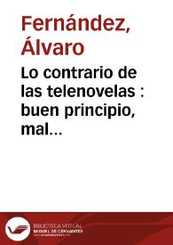 Lo contrario de las telenovelas : buen principio, mal final | Biblioteca Virtual Miguel de Cervantes