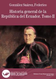 Historia general de la República del Ecuador. Tomo segundo / escrita por Federico González Suárez | Biblioteca Virtual Miguel de Cervantes