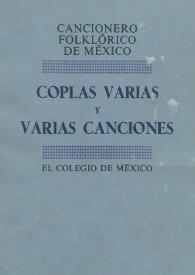 Cancionero folklórico de México. Tomo 4 : Coplas varias y varias canciones / textos recopilados por investigadores del Centro de Estudios Lingüísticos y Literarios de El Colegio de México, bajo la dirección de Margit Frenk Alatorre | Biblioteca Virtual Miguel de Cervantes