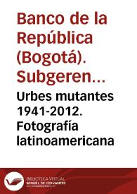 Urbes mutantes 1941-2012. Fotografía latinoamericana | Biblioteca Virtual Miguel de Cervantes