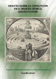 Debates sobre la corrupción en el mundo ibérico, siglos XVI-XVIII / Francisco Andújar Castillo y Pilar Ponce Leiva, coordinadores | Biblioteca Virtual Miguel de Cervantes