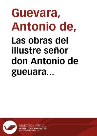 Las obras del illustre señor don Antonio de gueuara obispo de Mondoñedo ... : primeramente un sole[m]ne prologo y argumento ..., ite[m] vna decada d[e] cesares ..., item vn libro de auiso de p[ri]uados y docrina [sic] d[e] cortesanos ..., yte [sic] vn libro del menosprecio de la corte y alabança de la aldea ..., ytem vn libro de los inue[n]tores del marear ... | Biblioteca Virtual Miguel de Cervantes