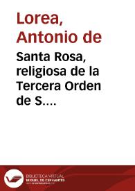 Santa Rosa, religiosa de la Tercera Orden de S. Domingo, patrona universal del nuevo mundo, milagro de la naturaleza y portentoso efecto de la gracia, historia de su admirable vida y virtudes : que empieza desde la fundacion de la ciudad de Lima hasta su canonizacion, por N. Santissimo Padre Clemente papa X y relacion de los extraordinarios favores con que los sumos pontificies y nuestros Catolicos Reyes de España la han honrado hasta oy ... | Biblioteca Virtual Miguel de Cervantes