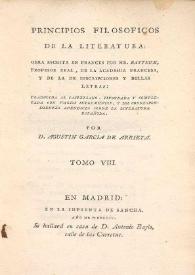 Principios filosoficos de la literatura: ó Curso razonado de Bellas Letras y de Bellas Artes. Tomo VIII / obra escrita en frances por Batteux... ; traducida al castellano e ilustrada con algunas notas criticas y varios apendices sobre la literatura española por Agustin Garcia de Arrieta | Biblioteca Virtual Miguel de Cervantes