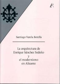 La arquitectura de Enrique Sánchez Sedeño y el Modernismo en Alicante / Santiago Varela Botella ; prólogo de Mario Martínez Gomis | Biblioteca Virtual Miguel de Cervantes