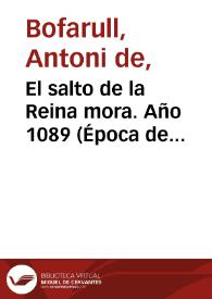 El salto de la Reina mora. Año 1089 (Época de Berenguer Ramón II, el "Fratricida", décimo conde soberano)
 / Antoni Bofarull i Broca ; editor literario Pilar Vega Rodríguez | Biblioteca Virtual Miguel de Cervantes