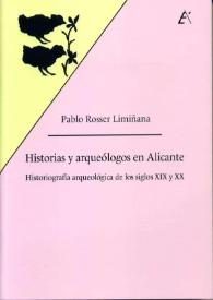 Historias y arqueólogos en Alicante : historiografía arqueológica de los siglos XIX y XX / Pablo Rosser Limiñana | Biblioteca Virtual Miguel de Cervantes