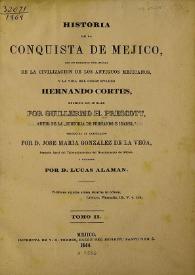 Historia de la conquista de Méjico, con un bosquejo preliminar de la civilización de los antiguos mejicanos, y la vida del conquistador Hernando Cortés. Tomo II / escrita en inglés por Guillermo H. Prescott ; traducida al castellano José María González de la Vega y anotada por D. Lucas Alamán | Biblioteca Virtual Miguel de Cervantes