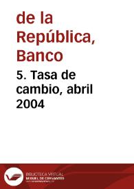 5. Tasa de cambio, abril 2004 | Biblioteca Virtual Miguel de Cervantes